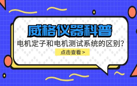 威格儀器科普-電機定子測試系統和電機測試系統有什么區別？插圖
